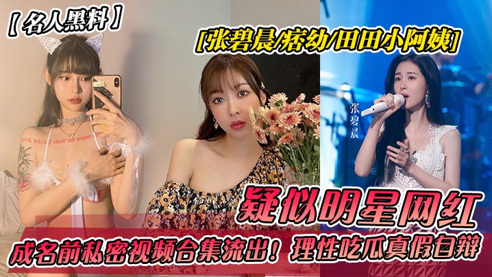 疑似明星网红成名前私密视频台集流出!